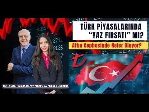 Türk Piyasalarında Yaz Fırsatı mı? Altın Cephesinde Neler Oluyor? Dr.Cüneyt Akman&Zeynep Ece Ulukaya