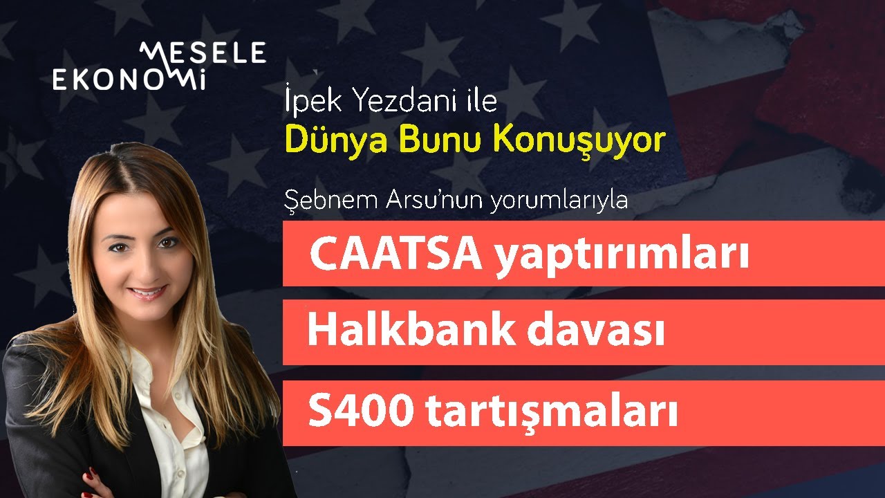 Mesele Ekonomi: CAATSA yaptırımları devrede. Peki Halkbank ve S400’de neler yaşanacak? | İpek Yezdani & Şebnem Arsu