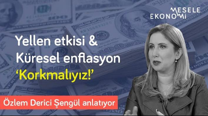 Mesele Ekonomi: Korkmalıyız! Janet Yellen’in açıklamaları & MB’nin olası faiz indirimi | Özlem Derici Şengül