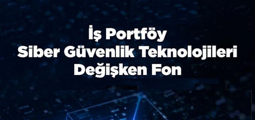 İş Portföy Siber Güvenlik Teknolojileri Değişken Fonu Yatırımcılara Sunuldu