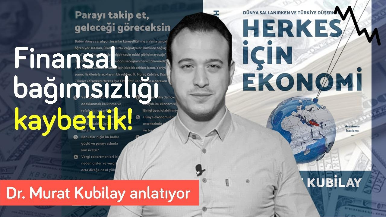 Finansal bağımsızlığı kaybettik! 2020’li yıllar son şansımız | Murat Kubilay