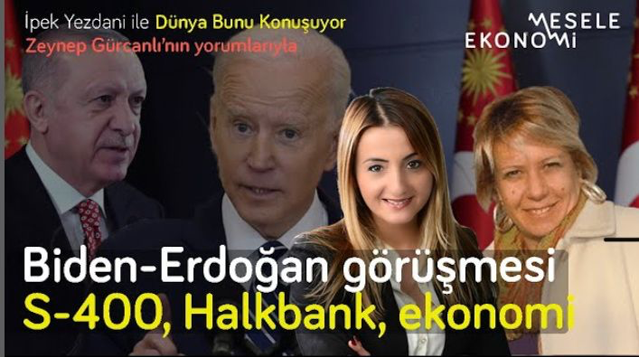 Mesele Ekonomi: Biden-Erdoğan zirvesi: Masada neler var? Halkbank, S-400 & ekonomi | İpek Yezdani & Zeynep Gürcanlı