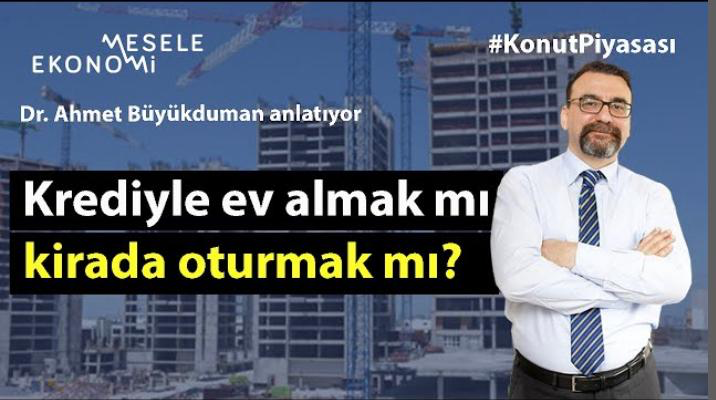 Krediyle ev mi almak, kirada mı oturmak? & İnşaat lobisinden ‘faiz’ baskısı! | Ahmet Büyükduman