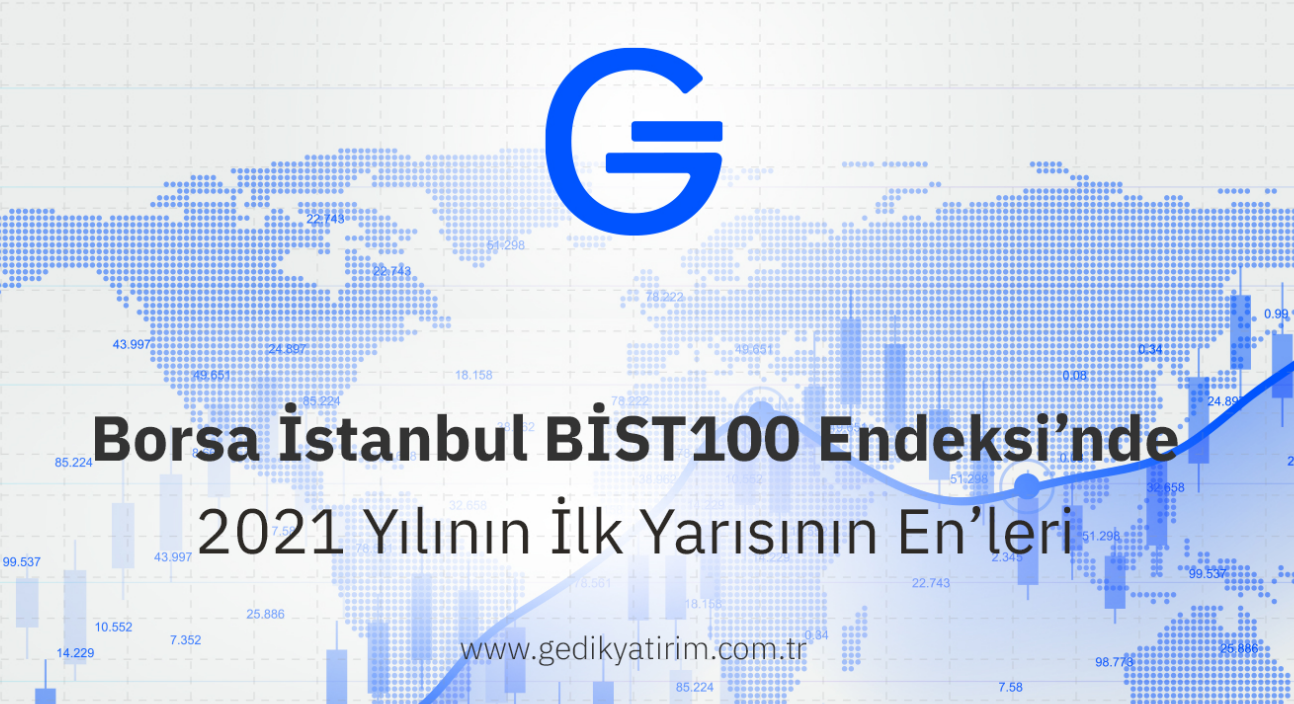 Gedik Yatırım 2021 Yılının İlk Yarısında Sermaye Piyasalarının “En”lerini açıkladı