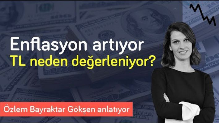 Mesele Ekonomi: Enflasyon artarken TL neden değerleniyor? | Özlem Bayraktar Gökşen