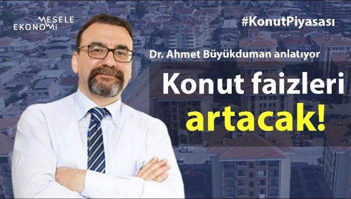 Konutta talep azalacak, faizler artacak! | Ahmet Büyükduman