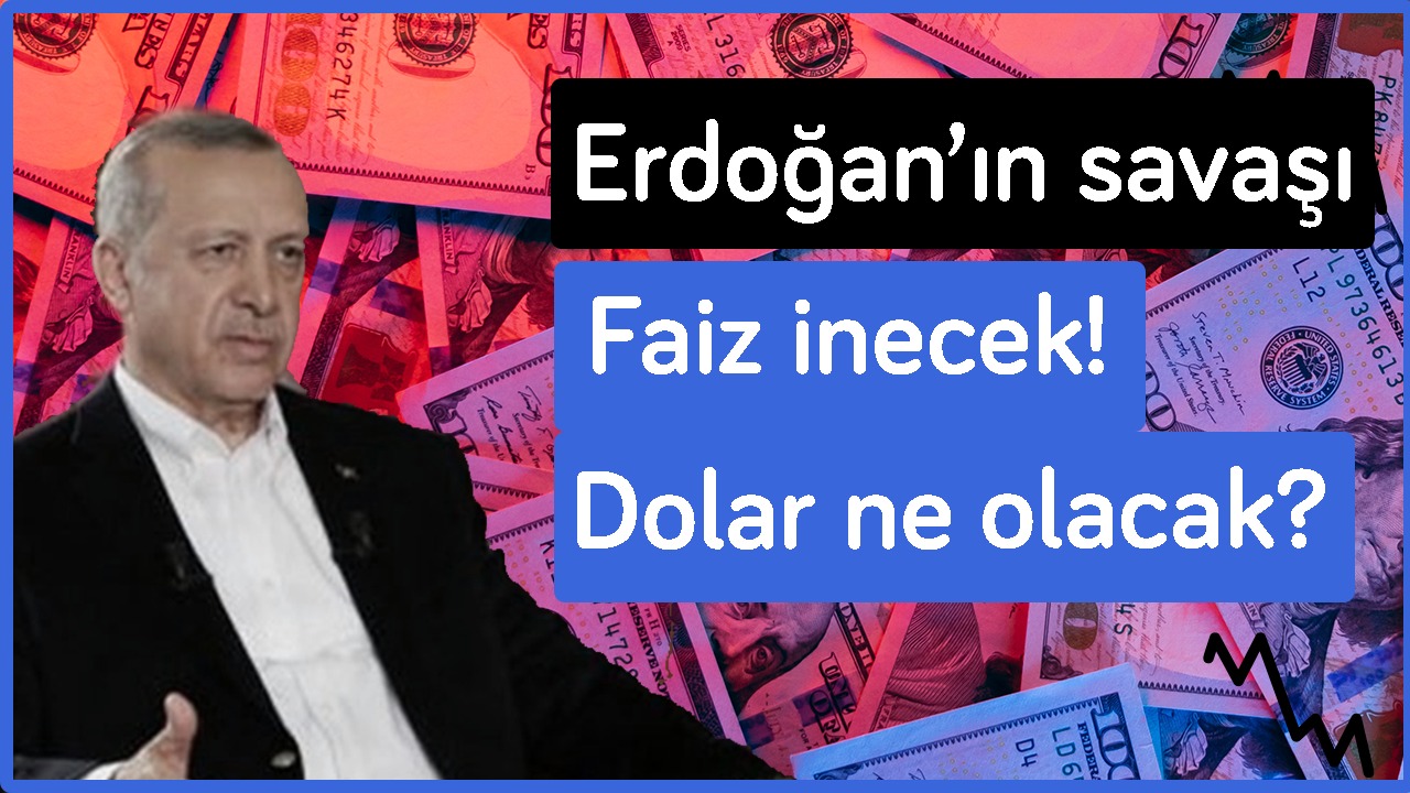 Erdoğan’ın savaşı: Faiz iniyor; Peki dolar ve enflasyon ne olacak?