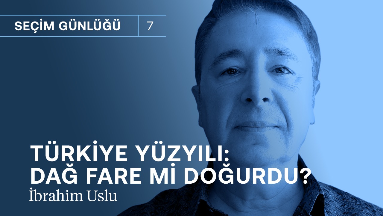 Türkiye Yüzyılı: Dağ fare mi doğurdu? | İbrahim Uslu