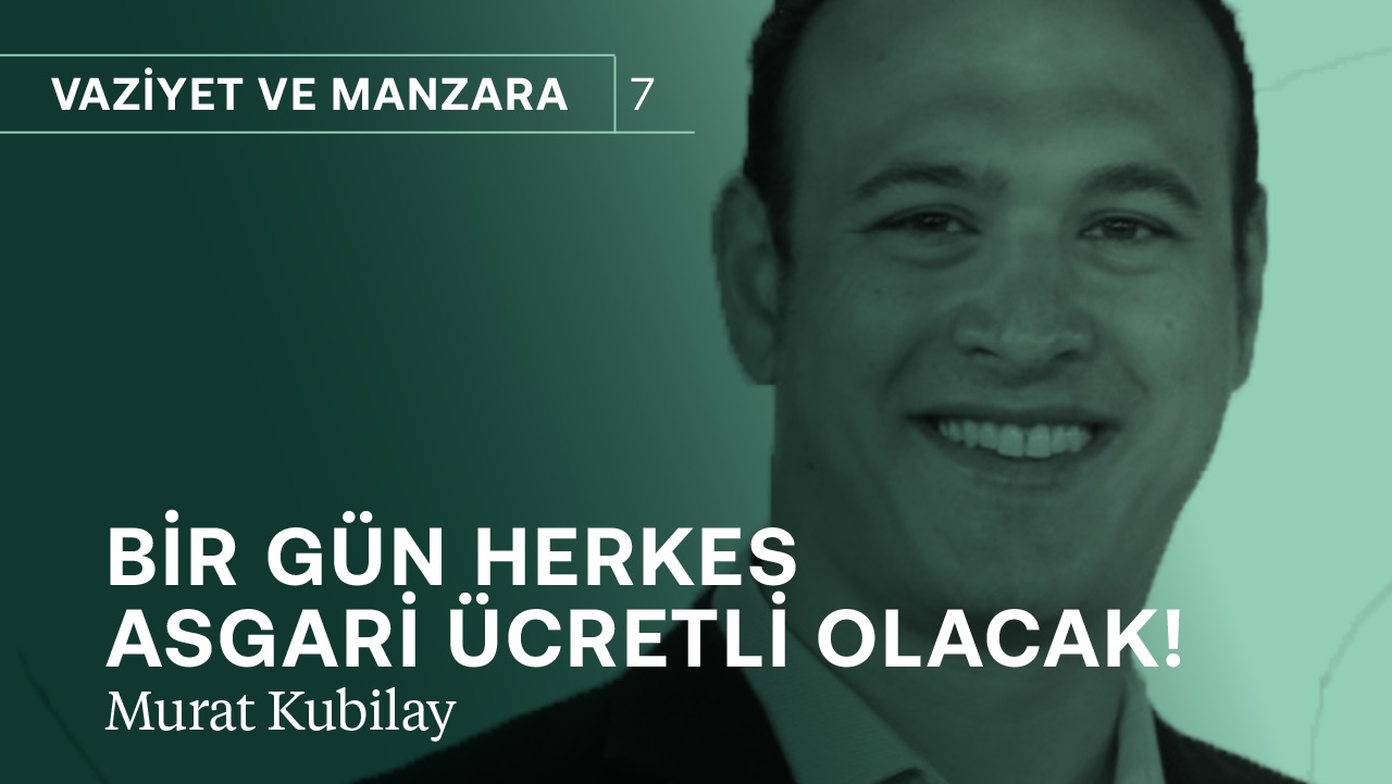 Bir gün herkes asgari ücretli olacak! | Murat Kubilay