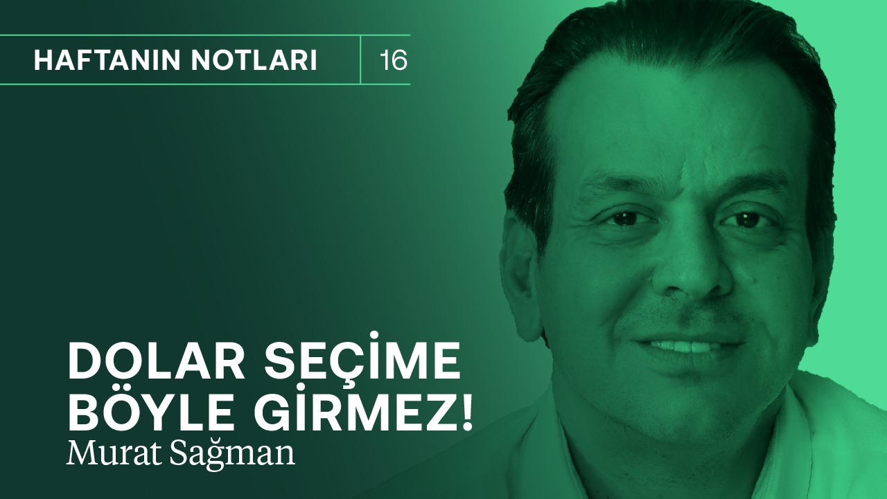 Dolar seçime böyle girmez! & Amaç ekonomiyi yönetmek değil, seçimi kazanmak | Murat Sağman