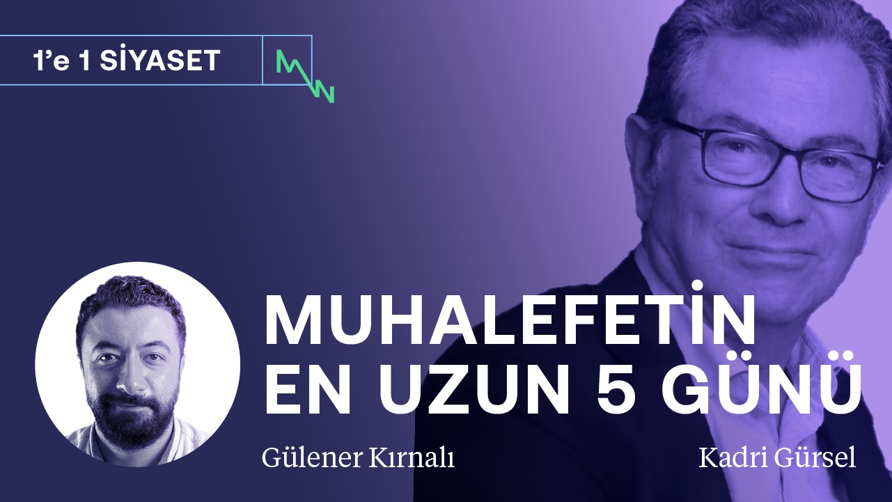 Muhalefetin en uzun 5 günü: Neler oldu? Neler olacak? | Kadri Gürsel