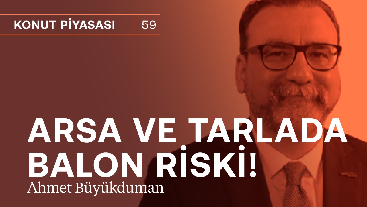 Konut almak mı, satmak mı? & Arsa ve tarlada balon riski! | Ahmet Büyükduman