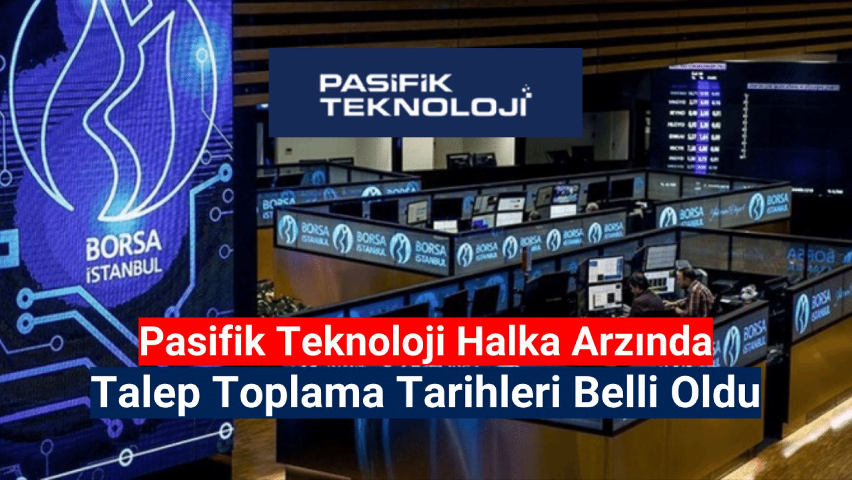 Pasifik Teknoloji 6-7 şubat’ta talep toplayacak…