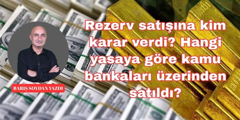 Barış Soydan Yazdı: ‘Rezerv satışına kim karar verdi?’